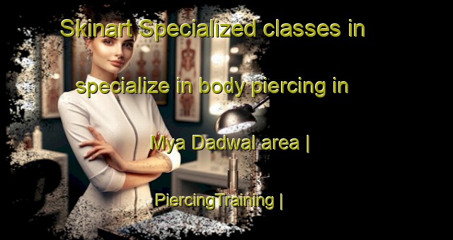 Skinart Specialized classes in specialize in body piercing in Mya Dadwal area | PiercingTraining | PiercingClasses | SkinartTraining-Afghanistan